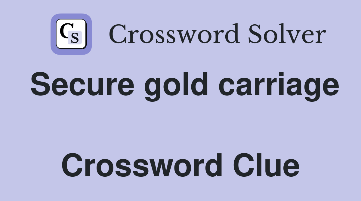 Secure gold carriage  Crossword Clue