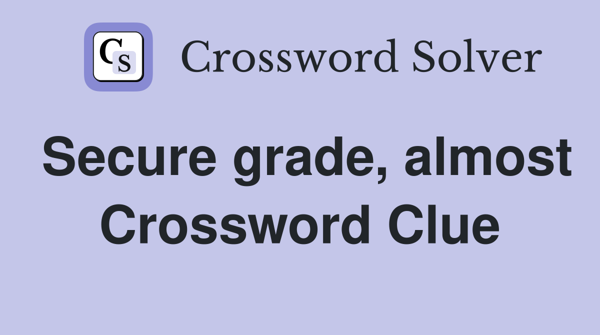 Secure grade, almost Crossword Clue