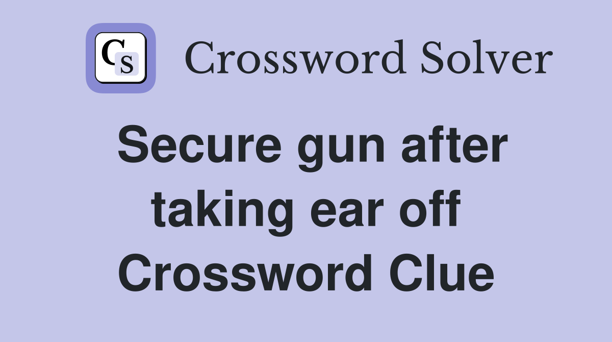 Secure gun after taking ear off Crossword Clue