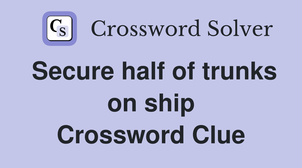 Secure half of trunks on ship Crossword Clue