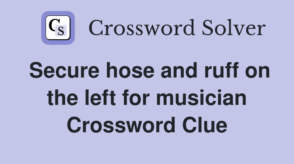 Secure hose and ruff on the left for musician Crossword Clue