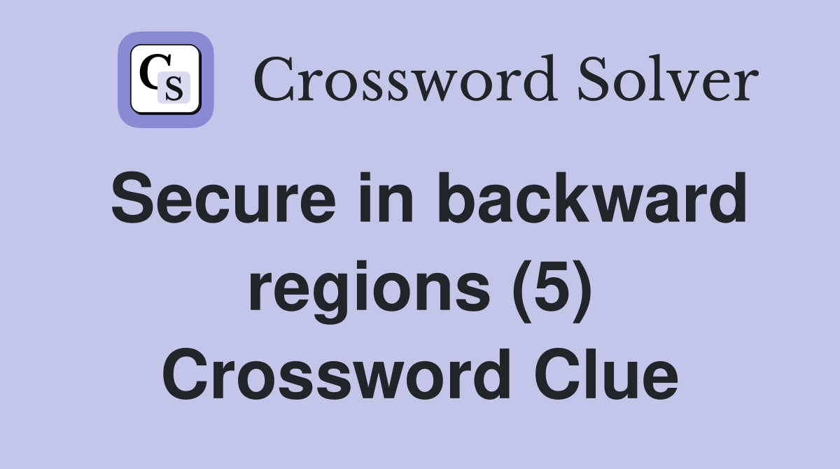 Secure in backward regions (5) Crossword Clue