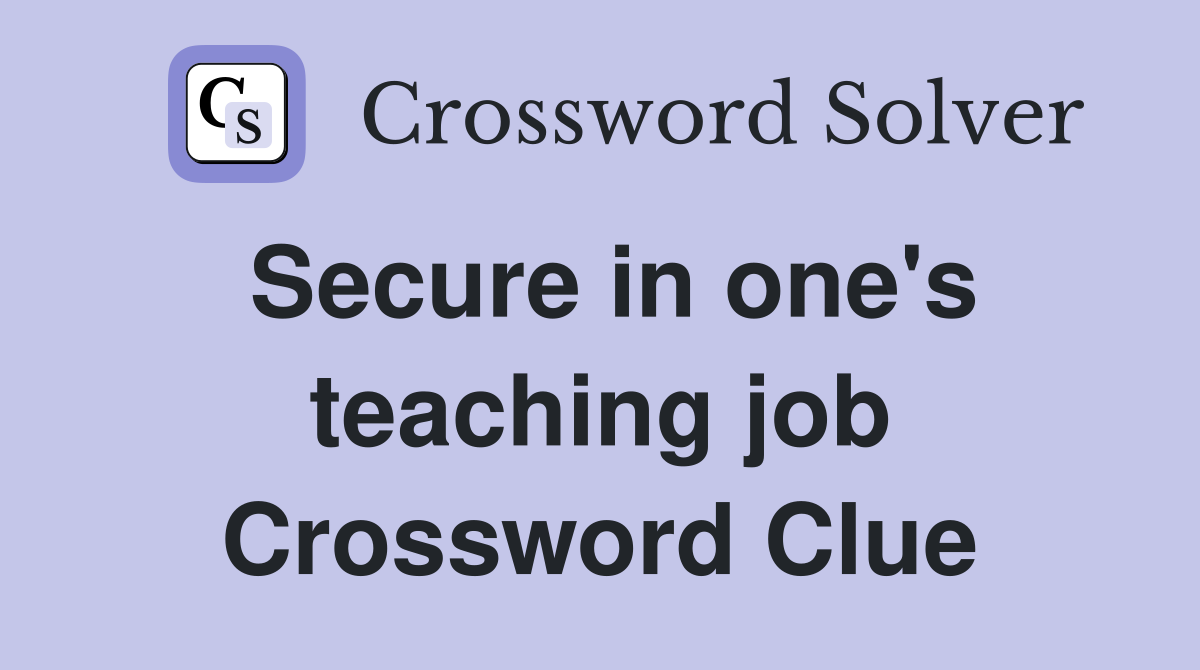 Secure in one's teaching job Crossword Clue