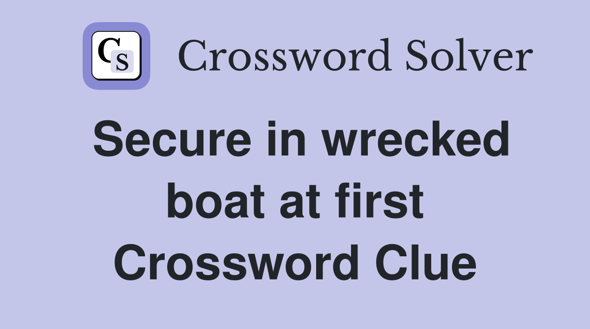 Secure in wrecked boat at first Crossword Clue