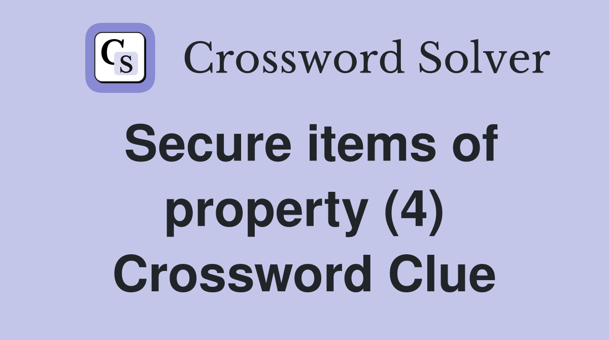 Secure items of property (4) Crossword Clue