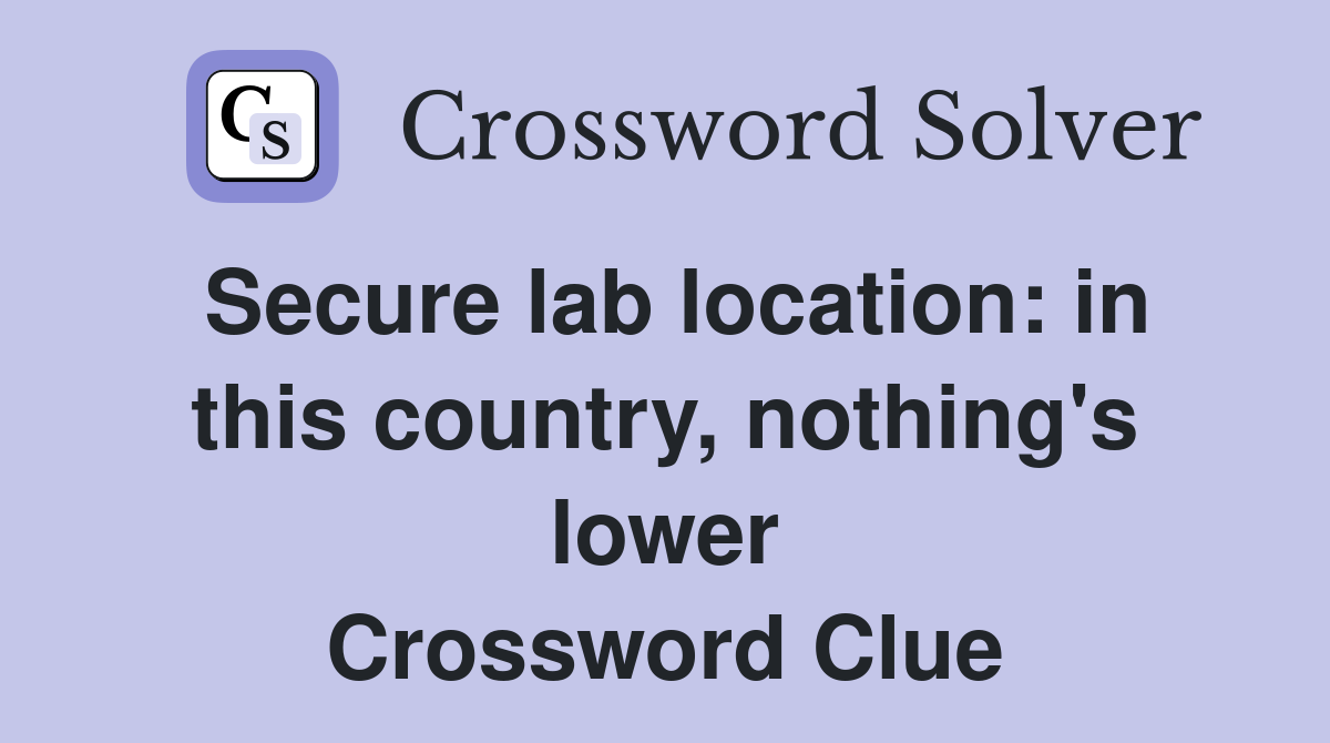 Secure lab location: in this country, nothing's lower Crossword Clue
