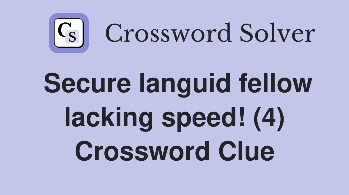 Secure languid fellow lacking speed! (4) Crossword Clue