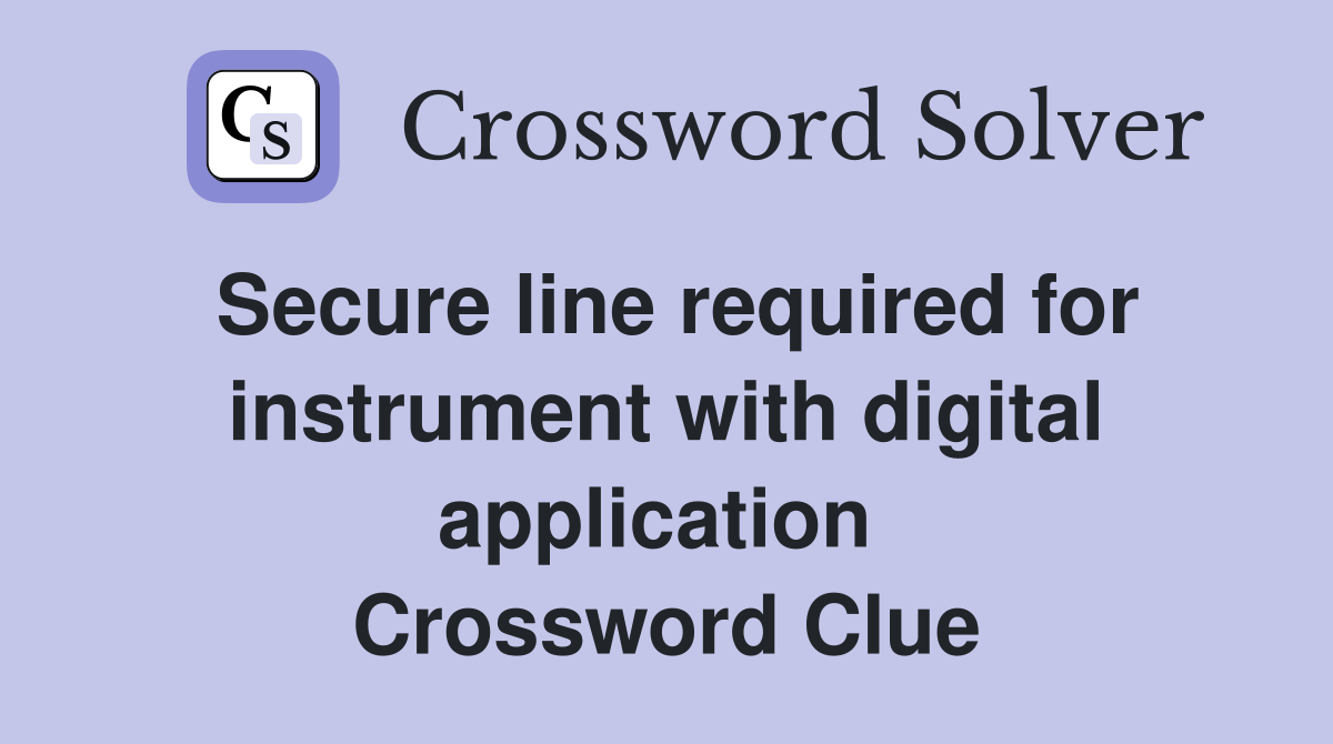 Secure line required for instrument with digital application  Crossword Clue
