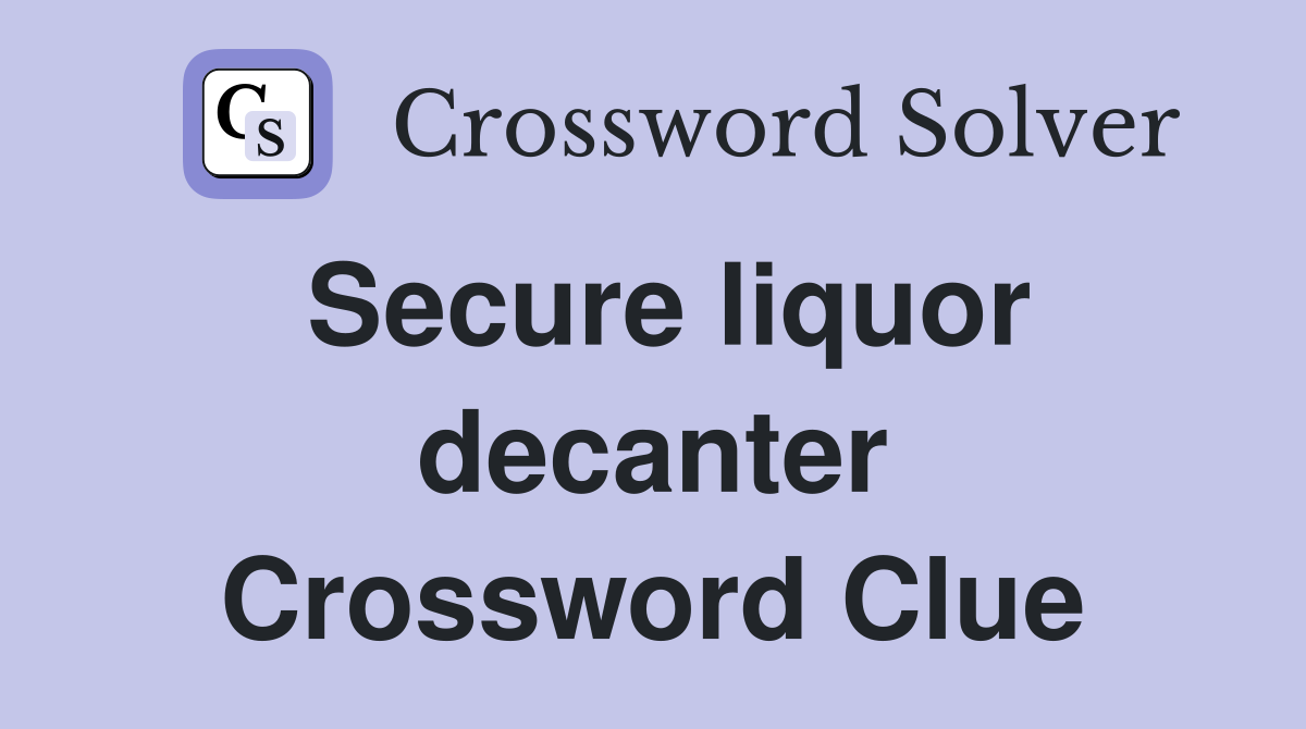 Secure liquor decanter Crossword Clue