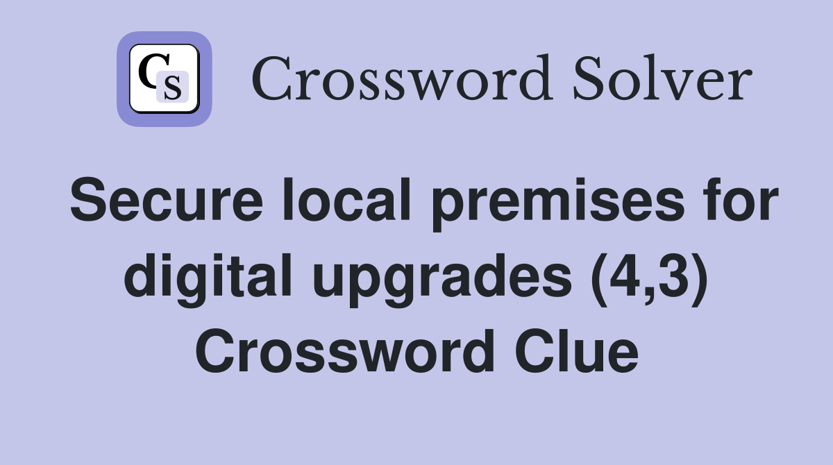 Secure local premises for digital upgrades (4,3) Crossword Clue