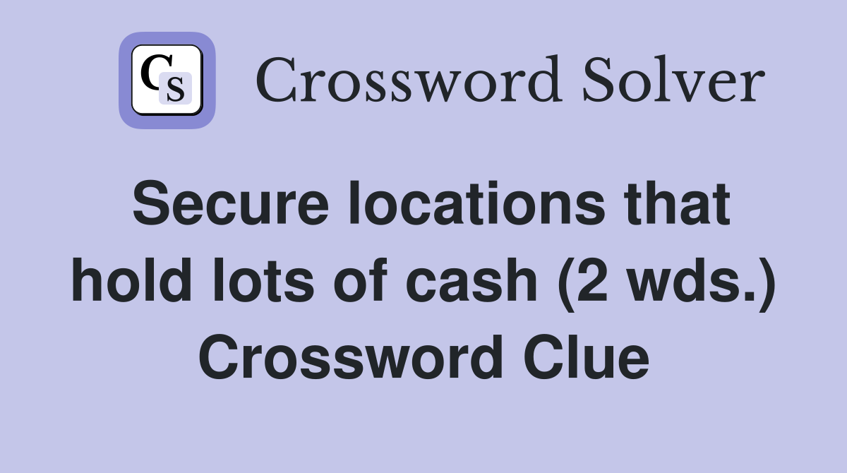 Secure locations that hold lots of cash (2 wds.) Crossword Clue