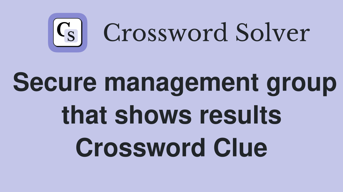 Secure management group that shows results Crossword Clue