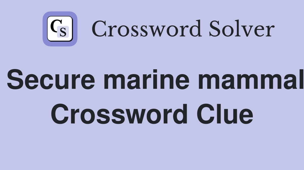 Secure marine mammal Crossword Clue