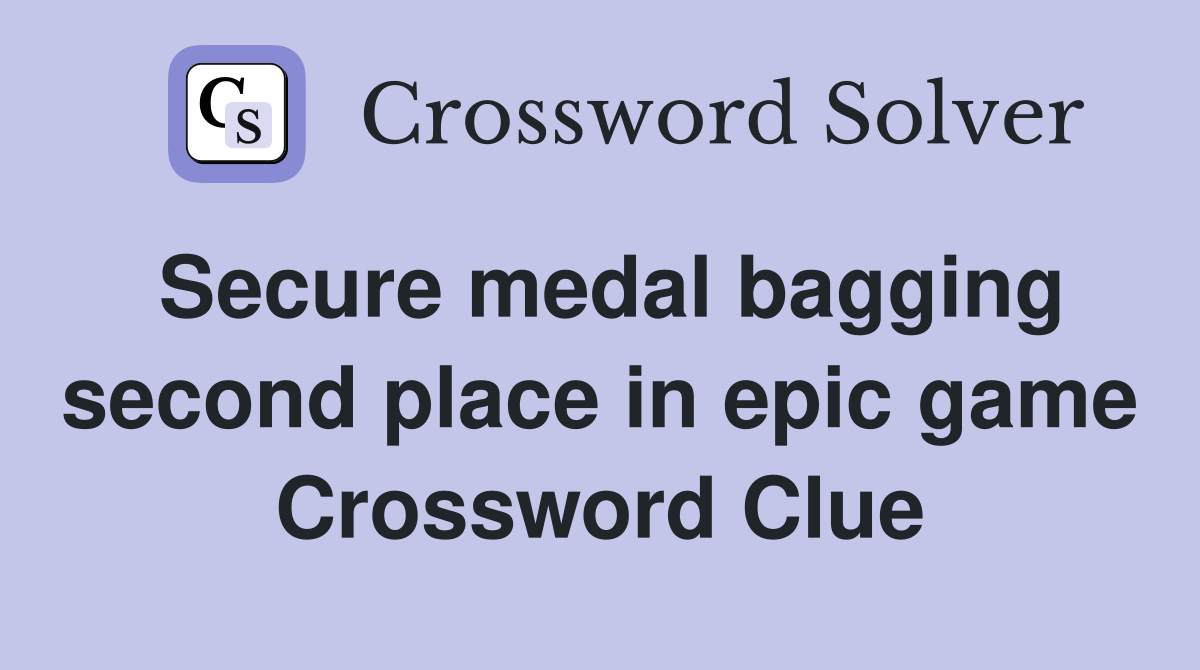 Secure medal bagging second place in epic game Crossword Clue
