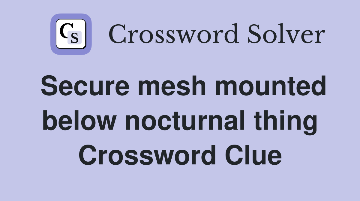 Secure mesh mounted below nocturnal thing Crossword Clue