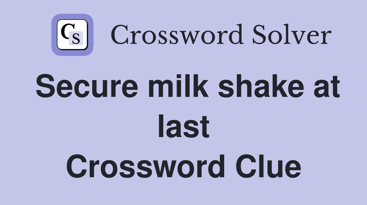 Secure milk shake at last Crossword Clue