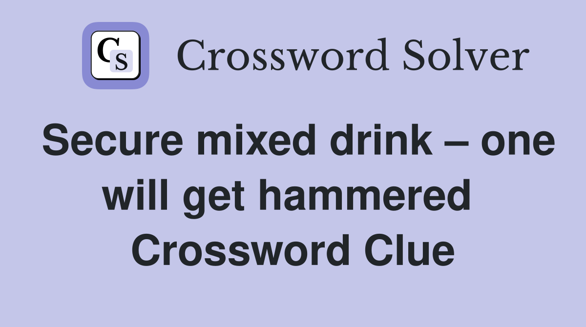 Secure mixed drink – one will get hammered  Crossword Clue