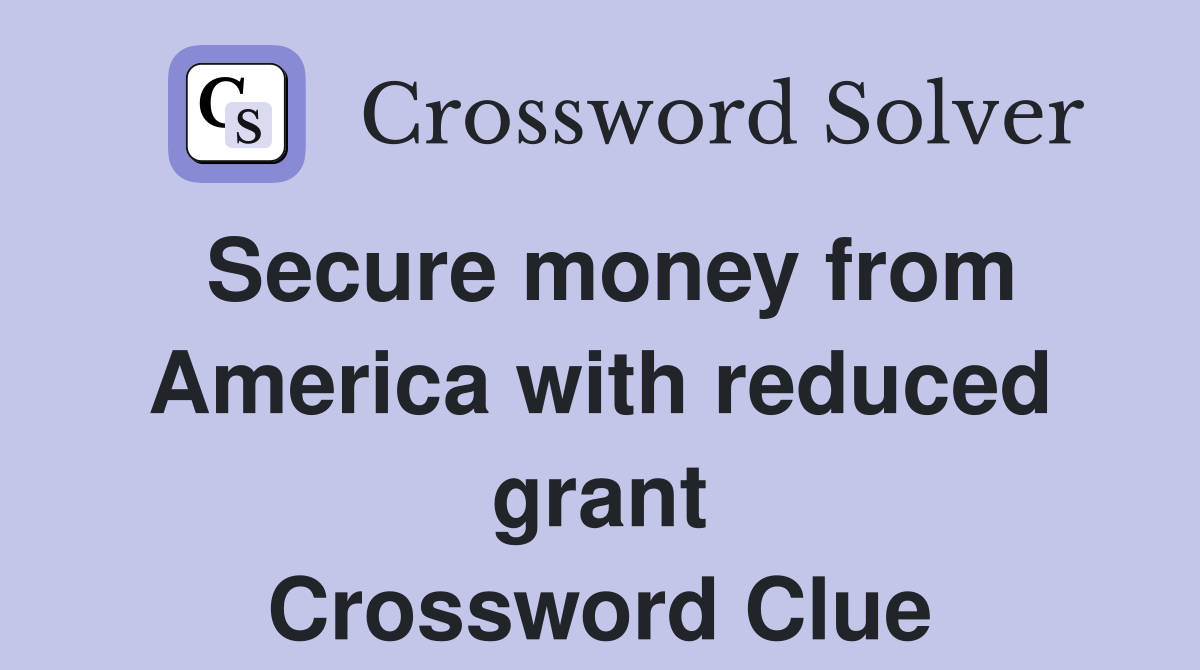 Secure money from America with reduced grant Crossword Clue