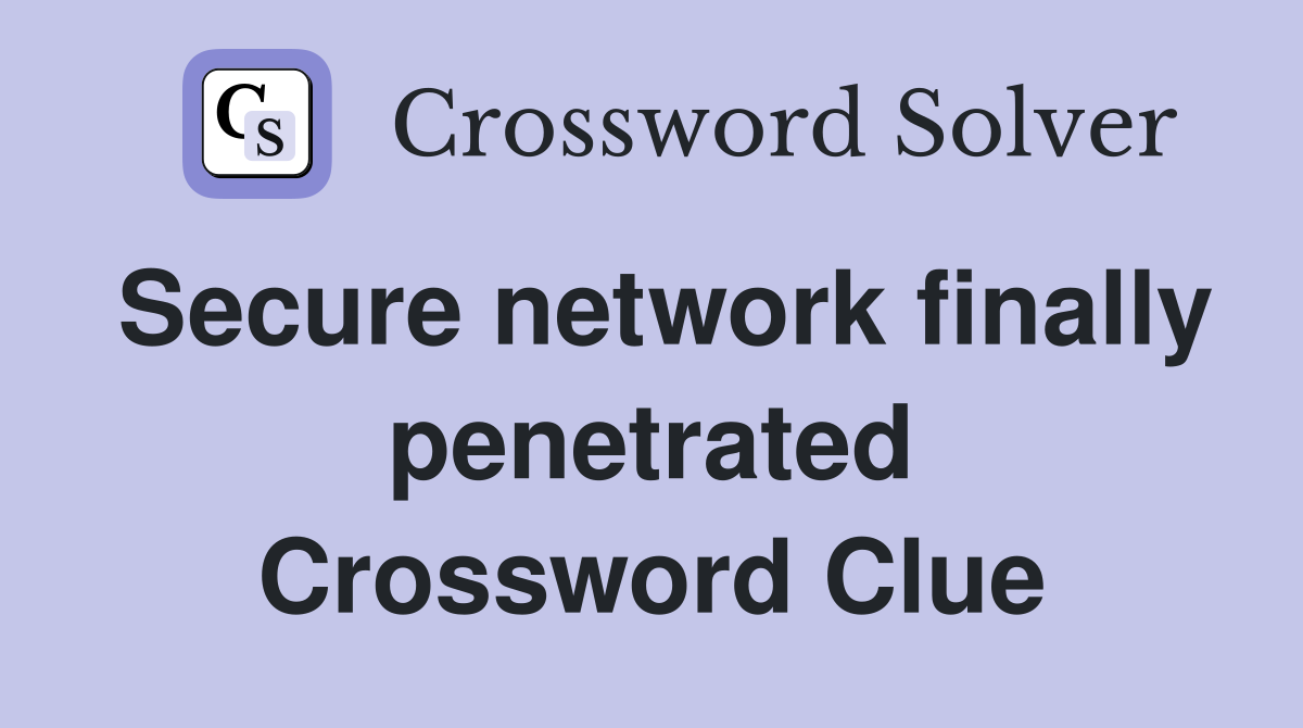 Secure network finally penetrated Crossword Clue