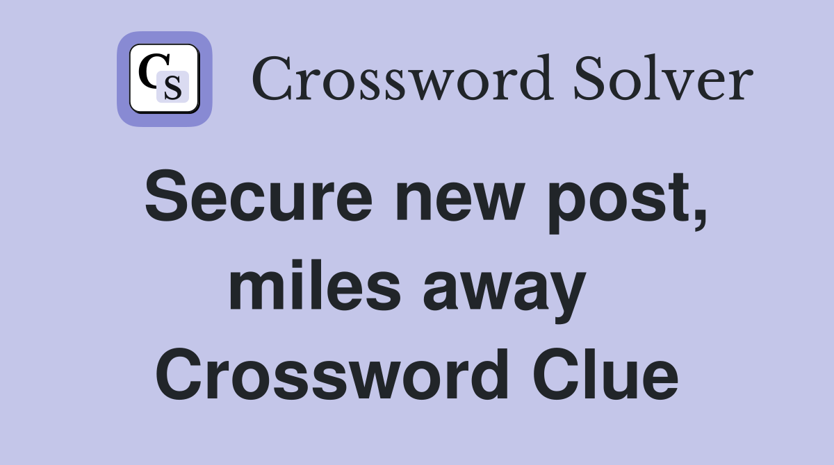 Secure new post, miles away  Crossword Clue