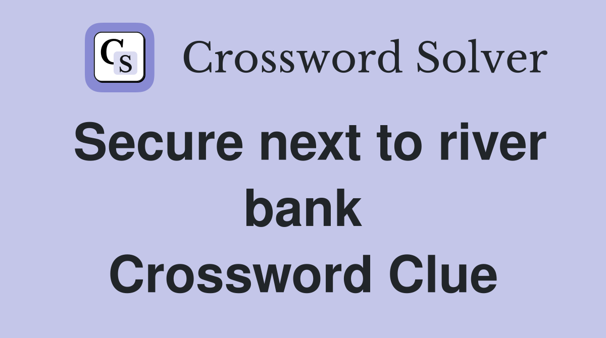 Secure next to river bank Crossword Clue