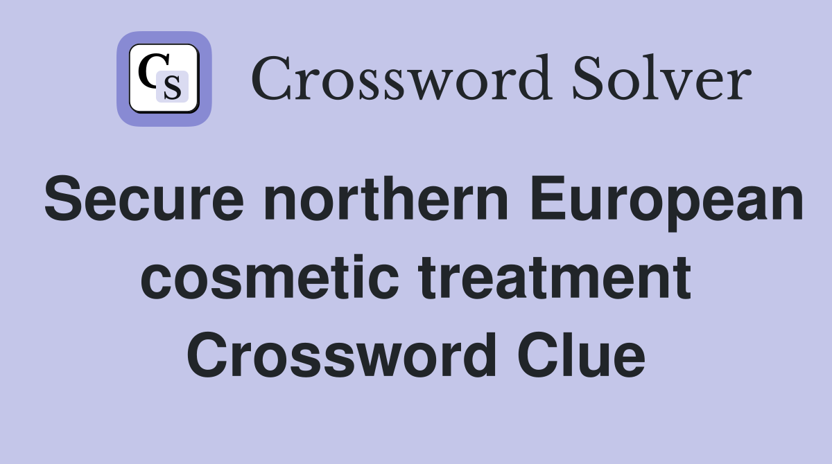 Secure northern European cosmetic treatment Crossword Clue