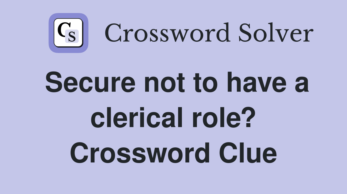 Secure not to have a clerical role? Crossword Clue