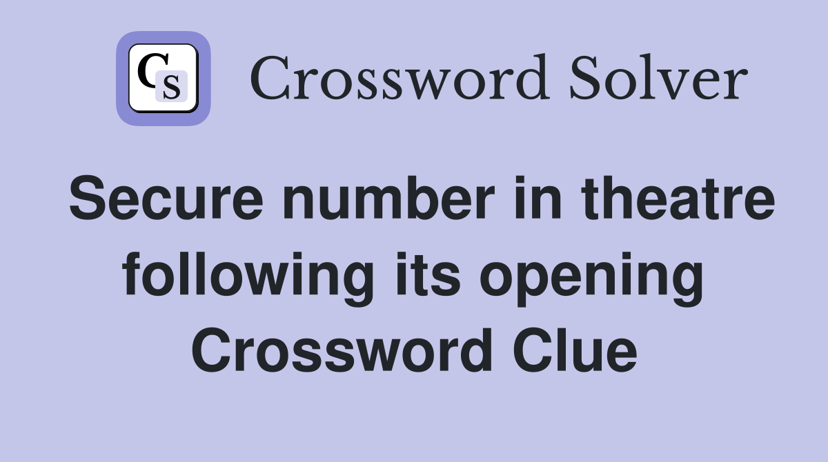 Secure number in theatre following its opening Crossword Clue