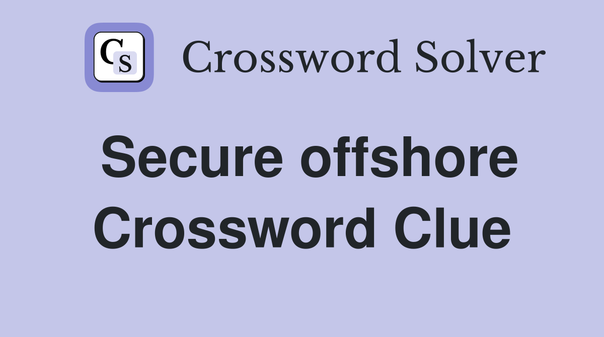Secure offshore Crossword Clue