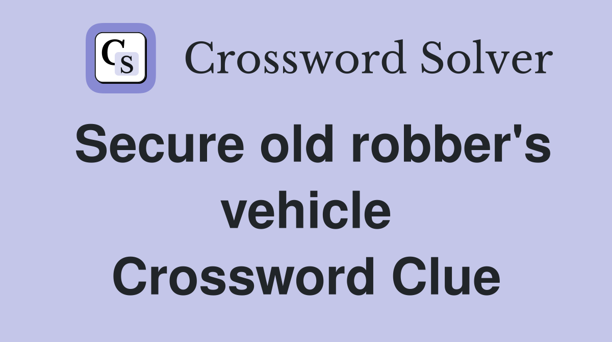Secure old robber's vehicle Crossword Clue