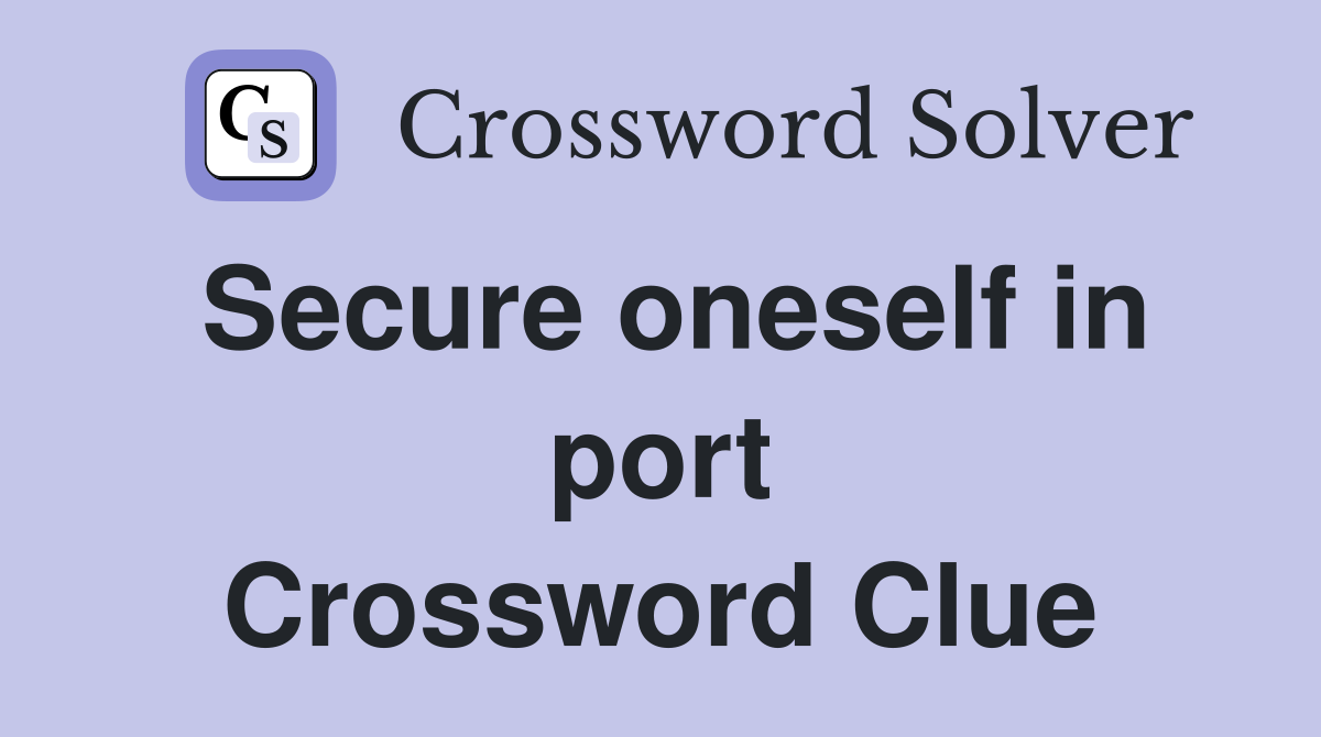 Secure oneself in port Crossword Clue