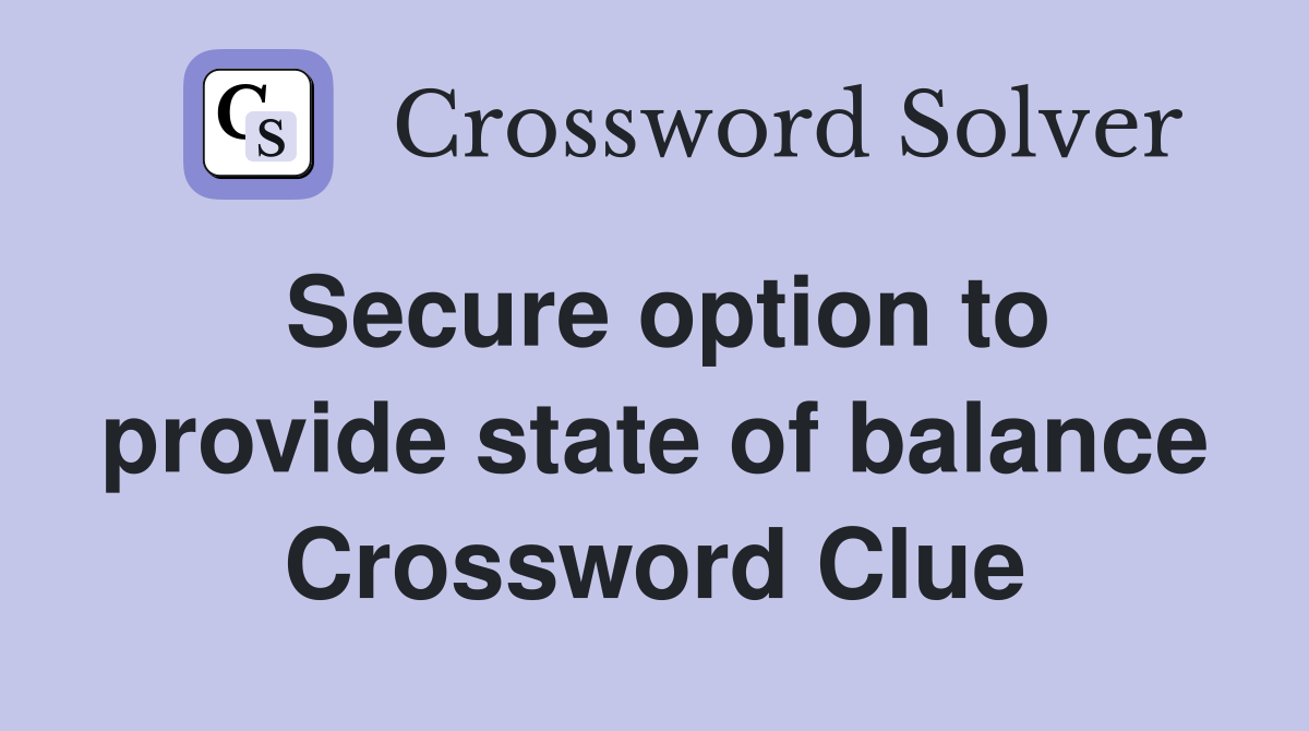 Secure option to provide state of balance Crossword Clue