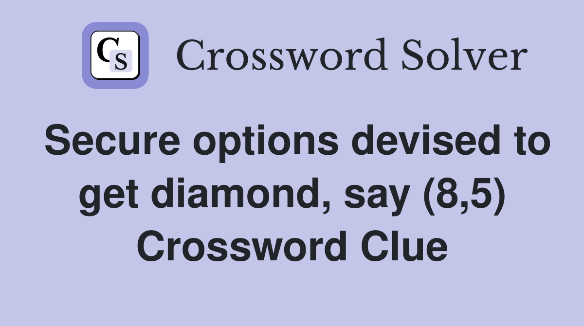 Secure options devised to get diamond, say (8,5) Crossword Clue