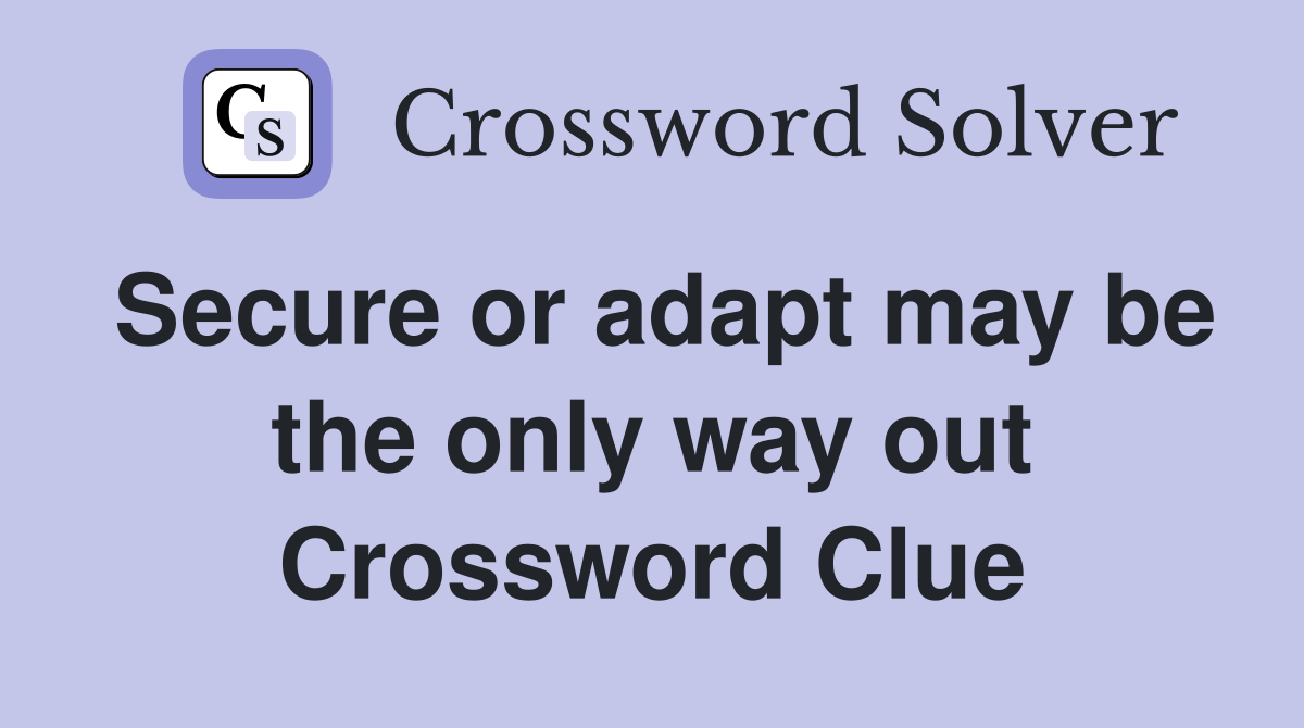 Secure or adapt may be the only way out Crossword Clue