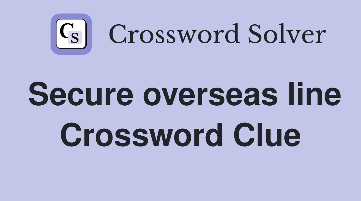 Secure overseas line Crossword Clue