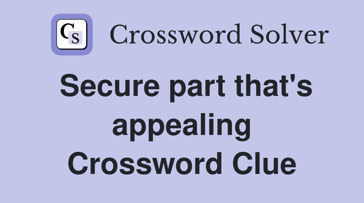 Secure part that's appealing Crossword Clue