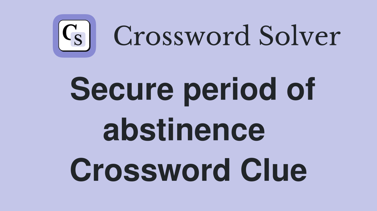 Secure period of abstinence  Crossword Clue