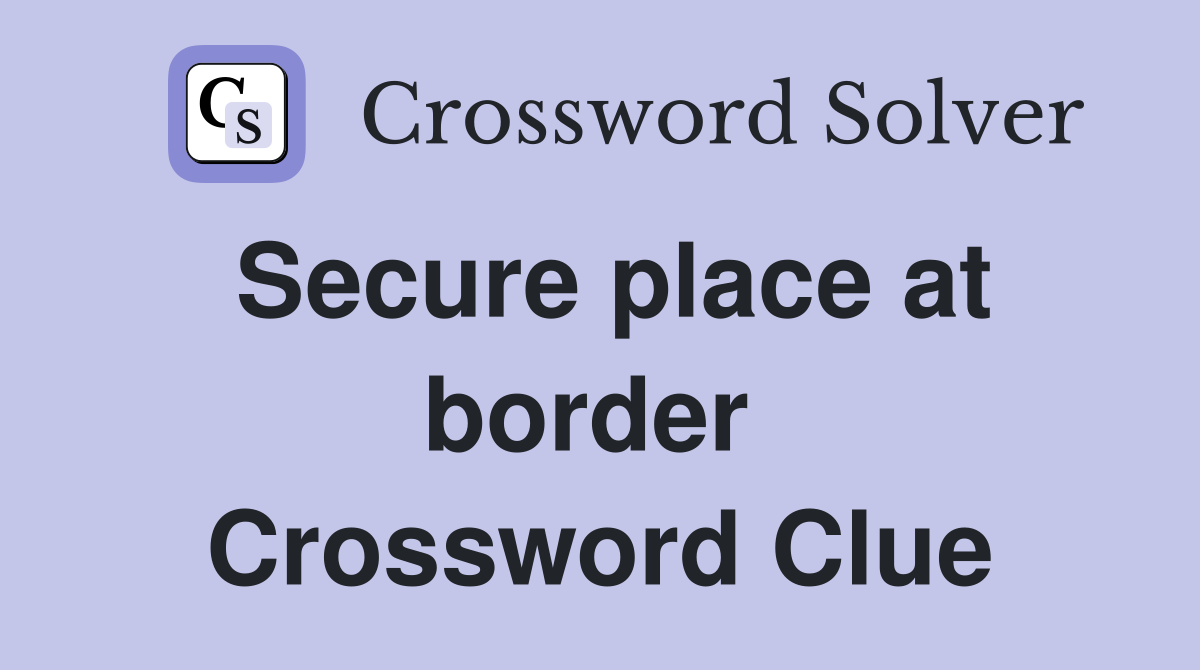 Secure place at border  Crossword Clue