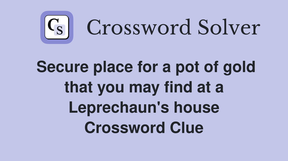 Secure place for a pot of gold that you may find at a Leprechaun's house Crossword Clue