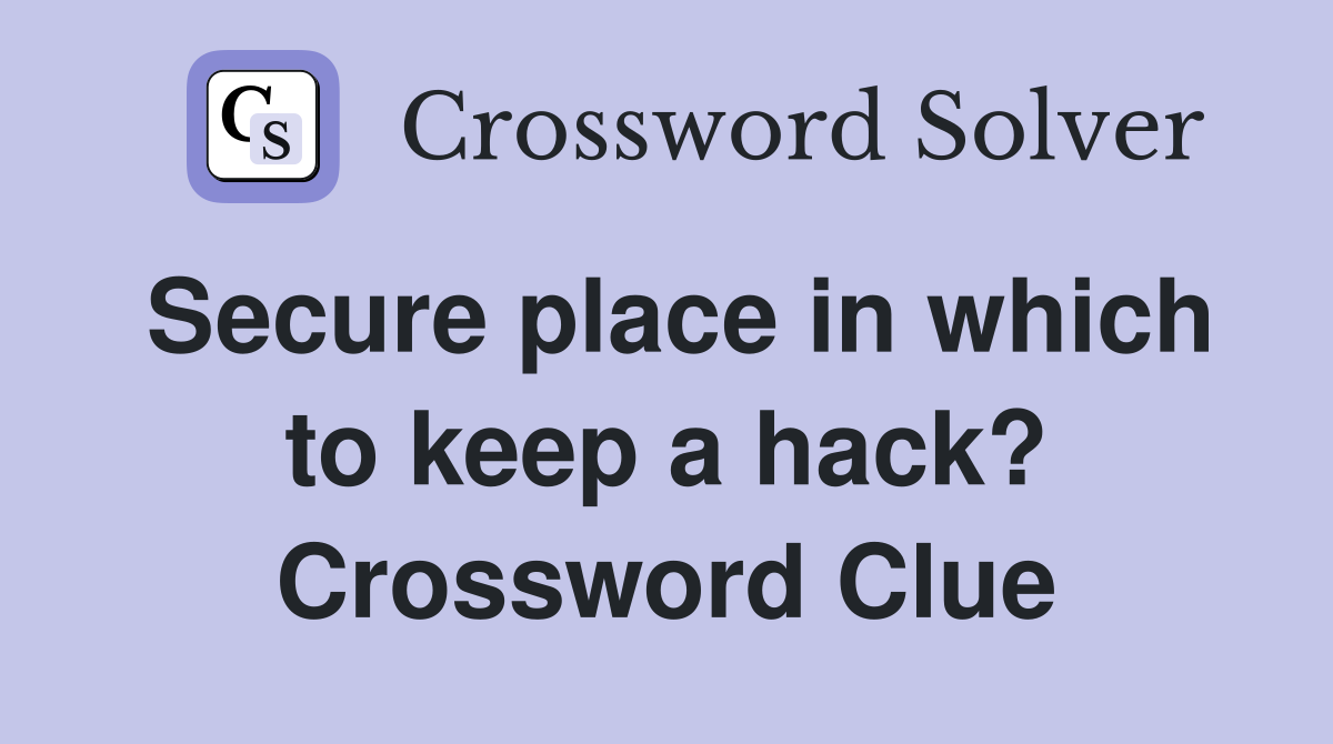 Secure place in which to keep a hack? Crossword Clue