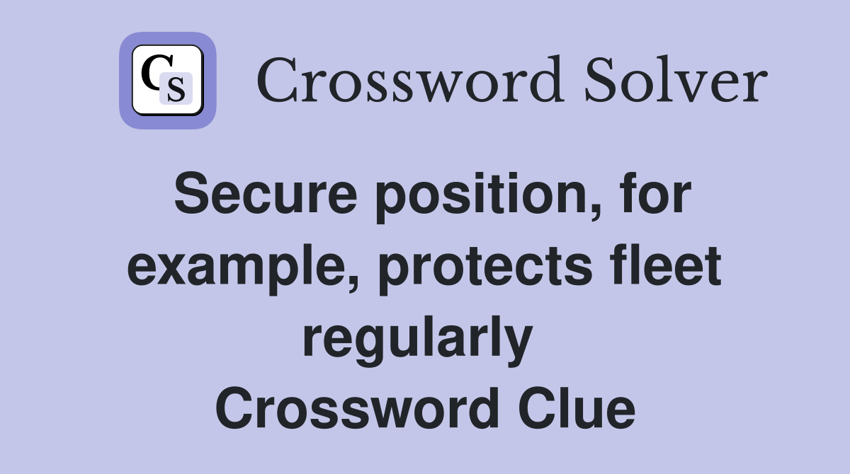 Secure position, for example, protects fleet regularly  Crossword Clue