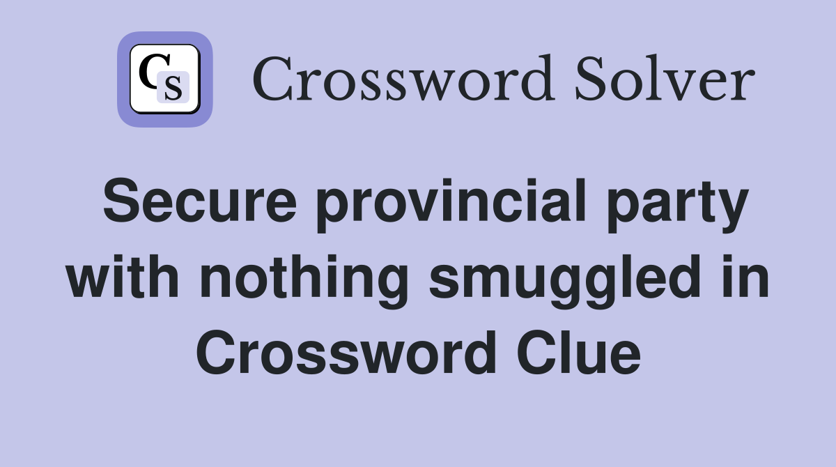 Secure provincial party with nothing smuggled in Crossword Clue