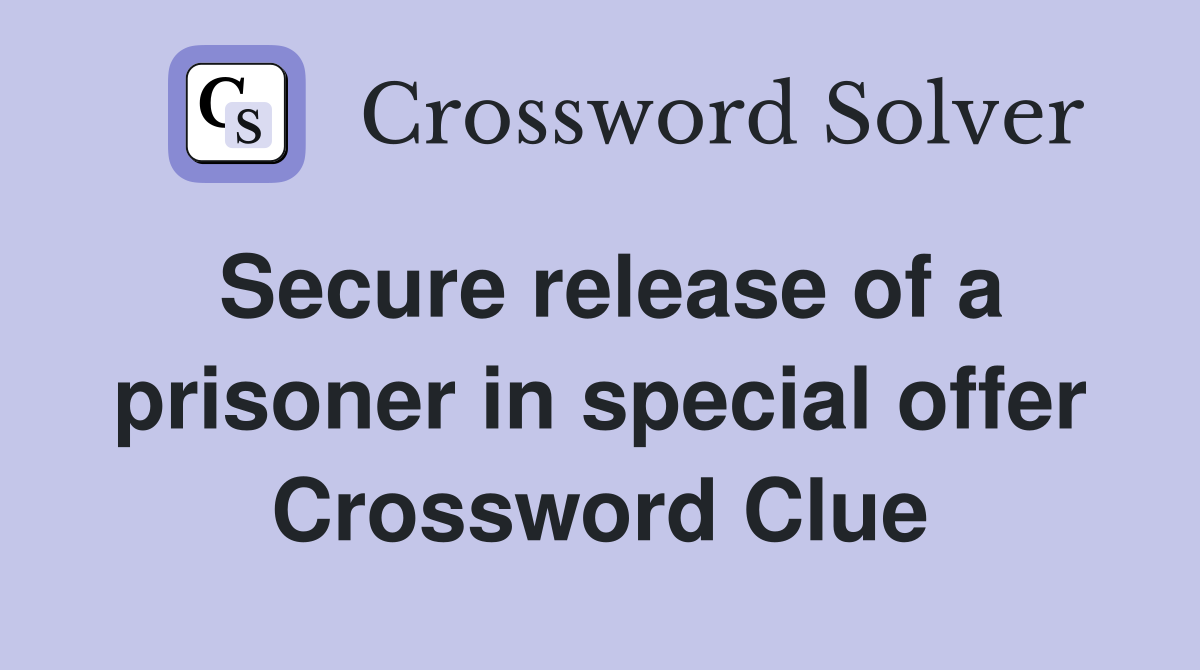 Secure release of a prisoner in special offer Crossword Clue