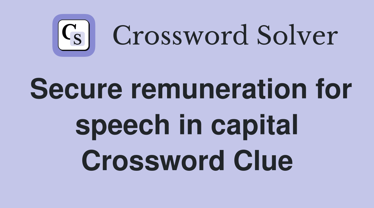 Secure remuneration for speech in capital Crossword Clue