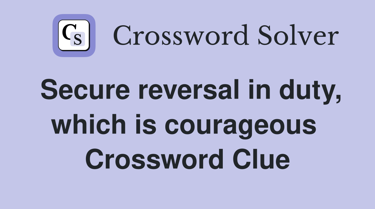 Secure reversal in duty, which is courageous  Crossword Clue