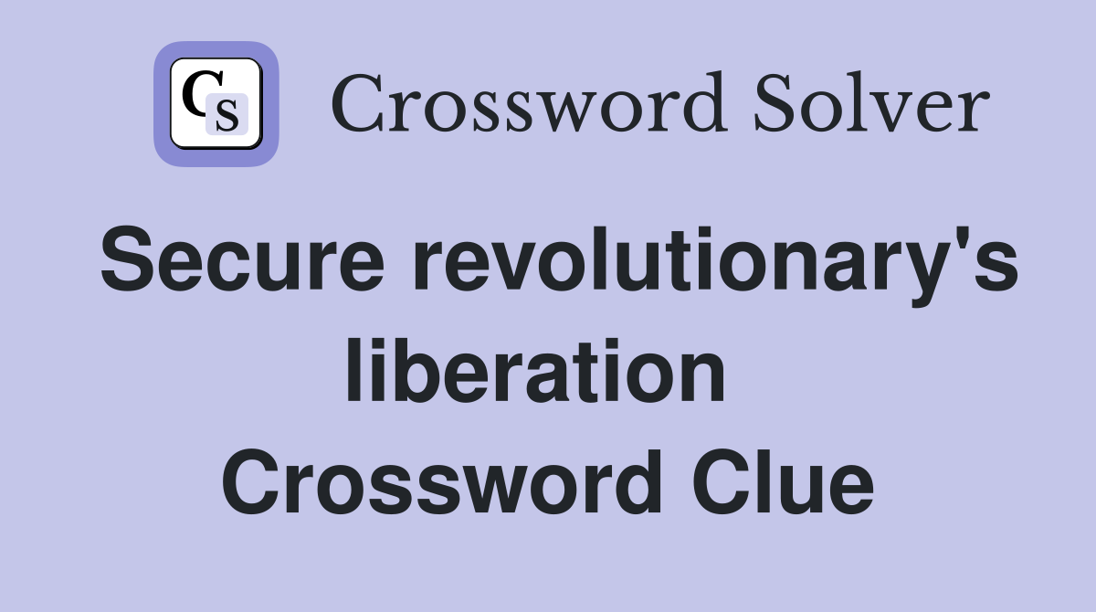 Secure revolutionary's liberation  Crossword Clue