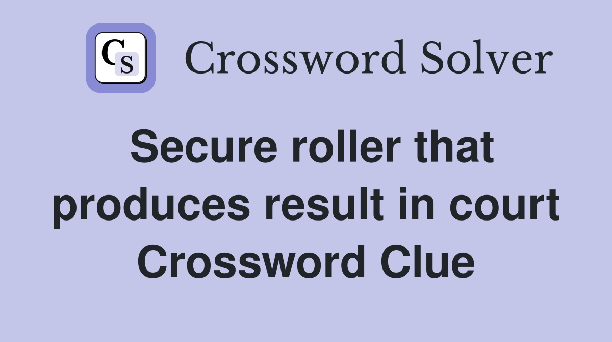 Secure roller that produces result in court Crossword Clue