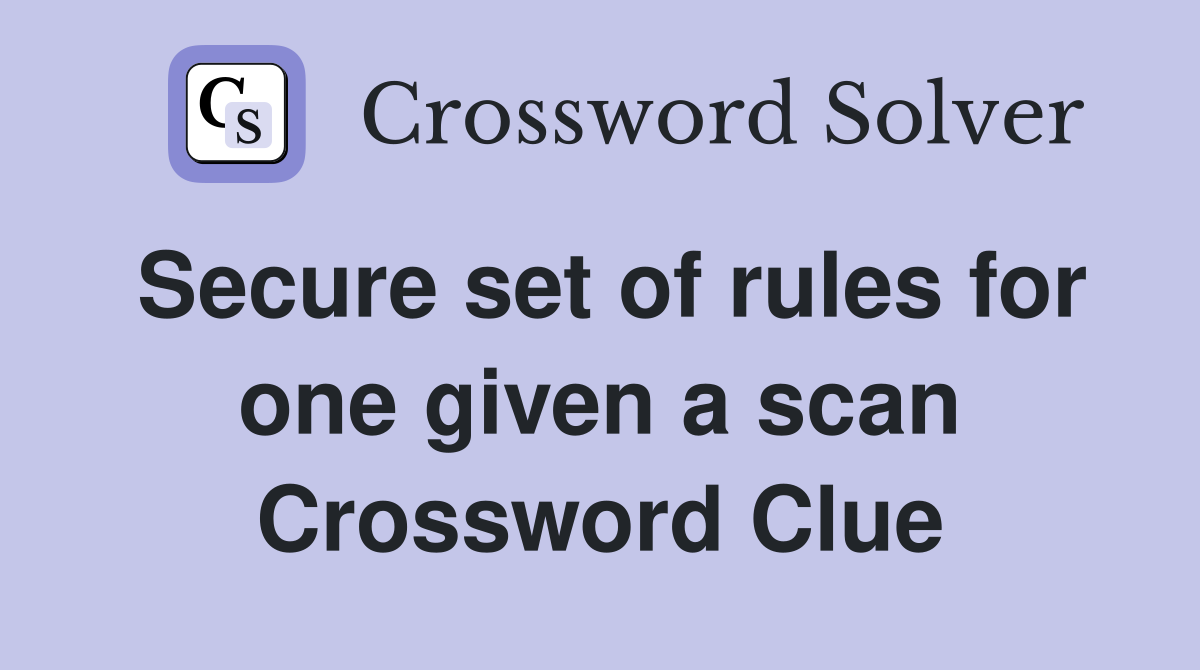 Secure set of rules for one given a scan Crossword Clue