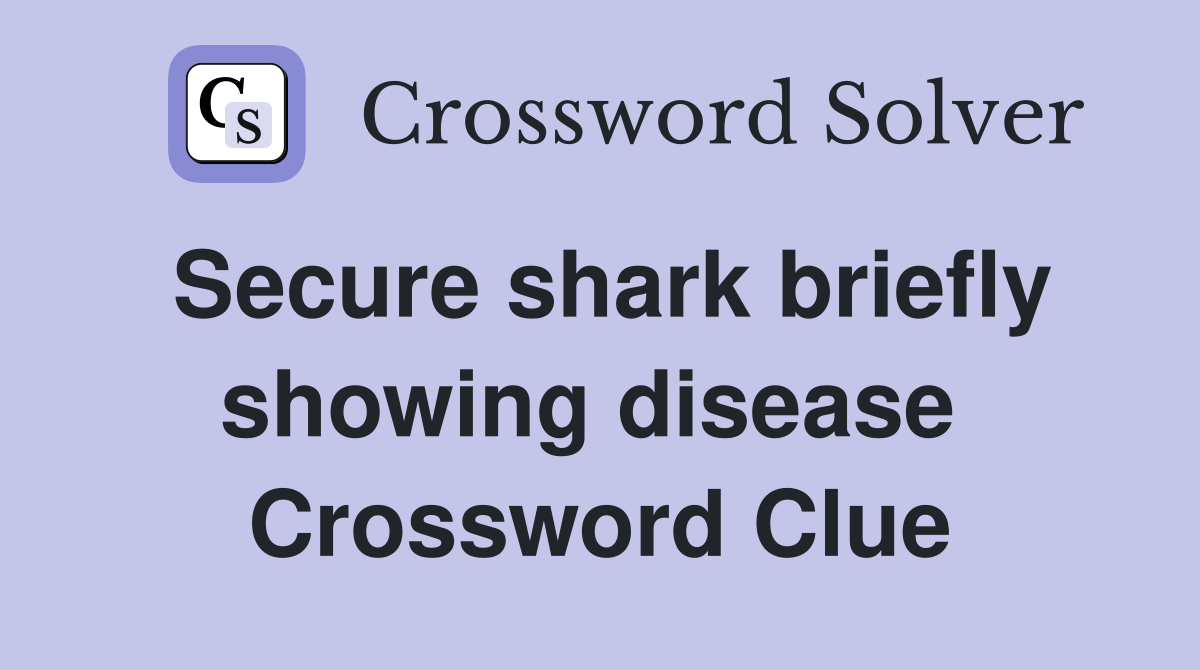 Secure shark briefly showing disease  Crossword Clue