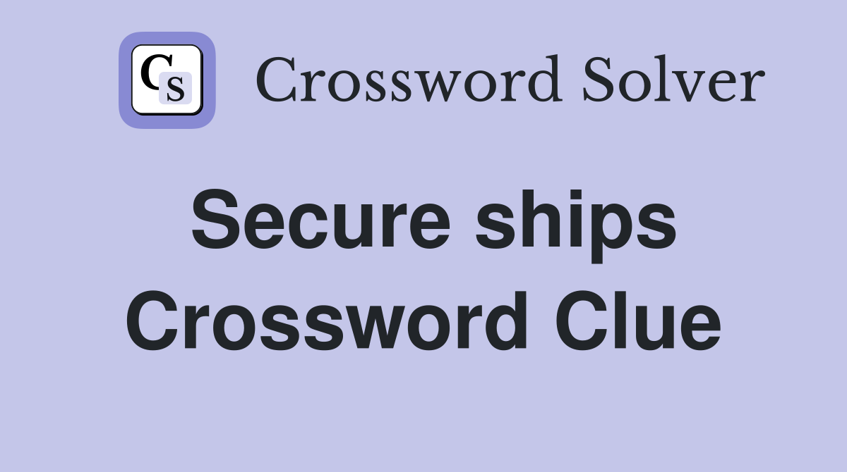 Secure ships Crossword Clue